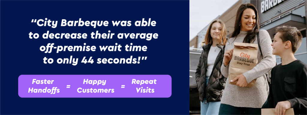 City Barbeque was able to decrease their average off-premise wait time to only 44 seconds! Faster handoffs = happy customers = repeat visits!